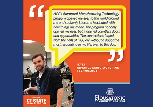HCCs Advanced Manufacturing Technology Program opened my eyes to the world around me. I became fascinated with how things are made. Kyle HCC Alumnus