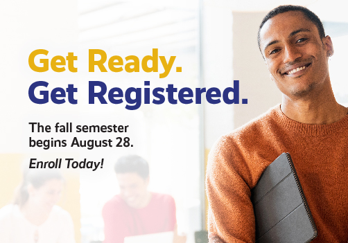 Get ready. Get registered. The fall semester begins August 28th. Enroll today!